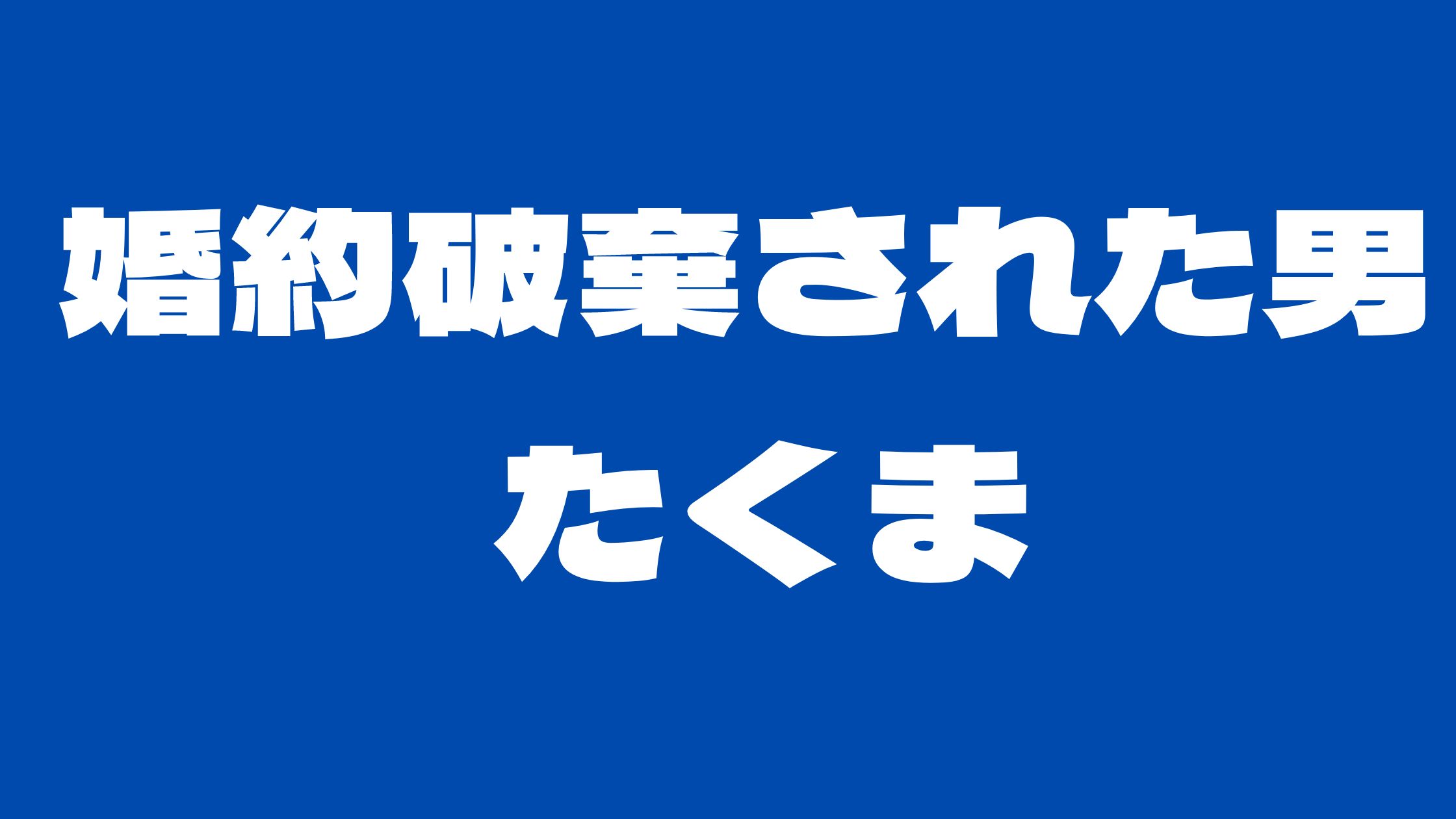 婚約破棄された男たくま嘘！気持ち悪い！8年間も？詳しく調査